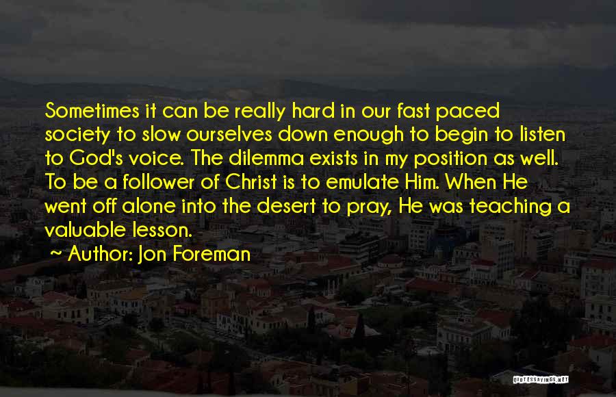 Jon Foreman Quotes: Sometimes It Can Be Really Hard In Our Fast Paced Society To Slow Ourselves Down Enough To Begin To Listen