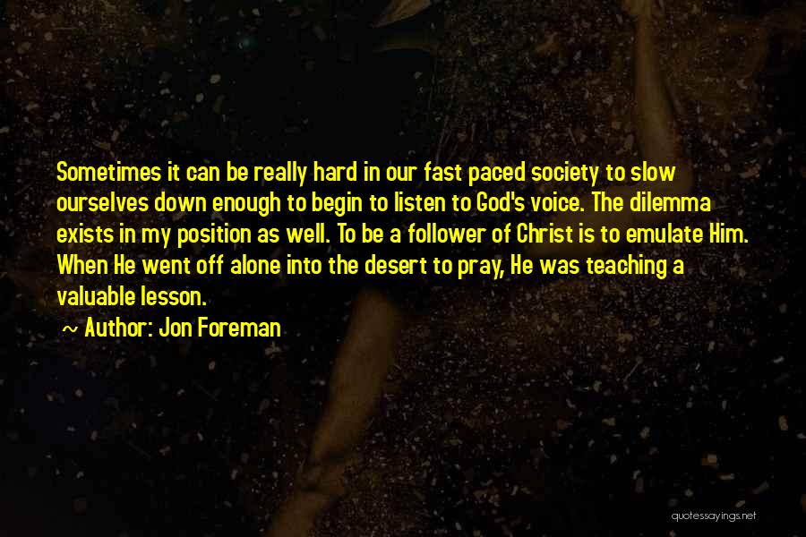 Jon Foreman Quotes: Sometimes It Can Be Really Hard In Our Fast Paced Society To Slow Ourselves Down Enough To Begin To Listen