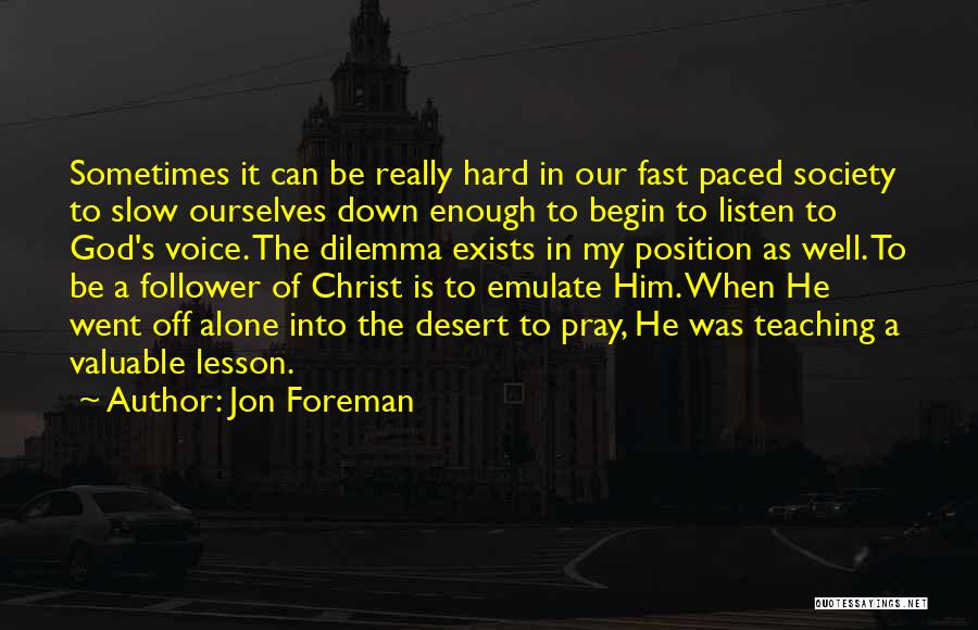 Jon Foreman Quotes: Sometimes It Can Be Really Hard In Our Fast Paced Society To Slow Ourselves Down Enough To Begin To Listen