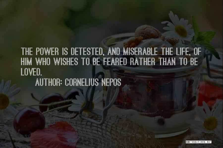 Cornelius Nepos Quotes: The Power Is Detested, And Miserable The Life, Of Him Who Wishes To Be Feared Rather Than To Be Loved.