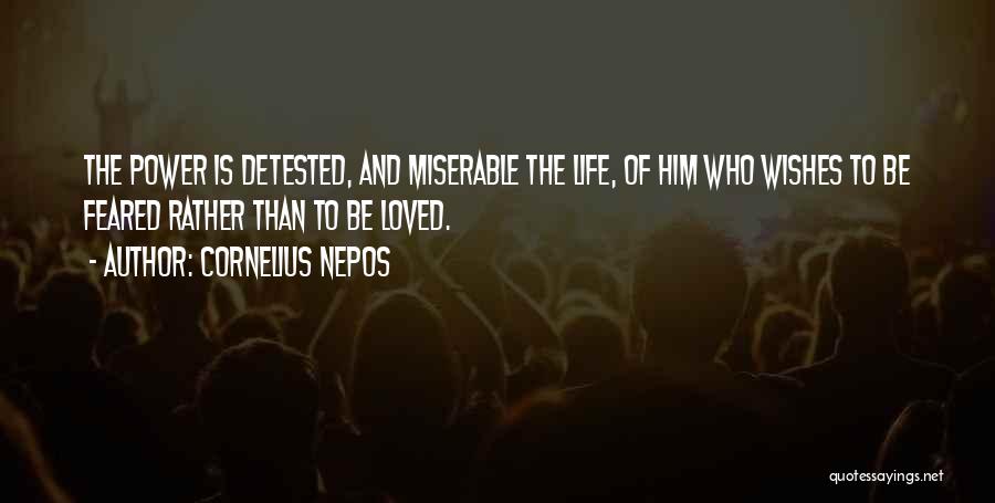 Cornelius Nepos Quotes: The Power Is Detested, And Miserable The Life, Of Him Who Wishes To Be Feared Rather Than To Be Loved.