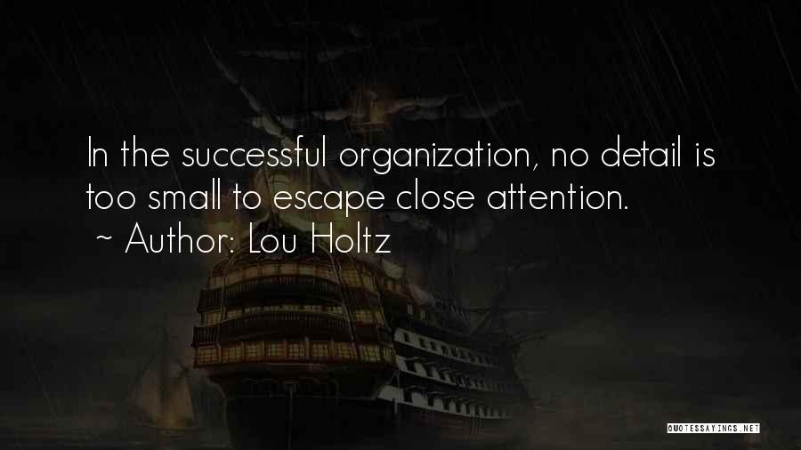 Lou Holtz Quotes: In The Successful Organization, No Detail Is Too Small To Escape Close Attention.