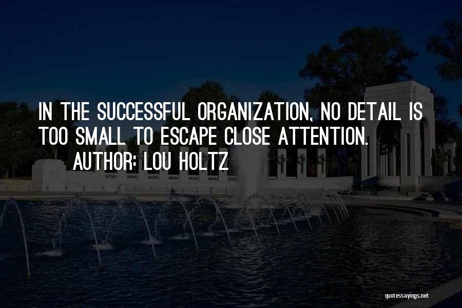 Lou Holtz Quotes: In The Successful Organization, No Detail Is Too Small To Escape Close Attention.