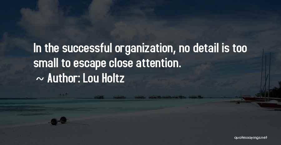 Lou Holtz Quotes: In The Successful Organization, No Detail Is Too Small To Escape Close Attention.