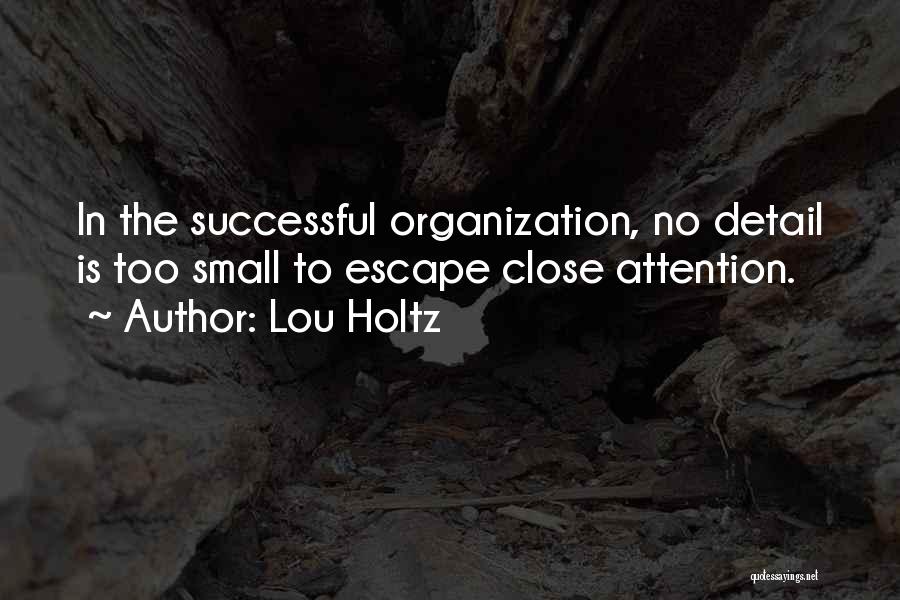 Lou Holtz Quotes: In The Successful Organization, No Detail Is Too Small To Escape Close Attention.