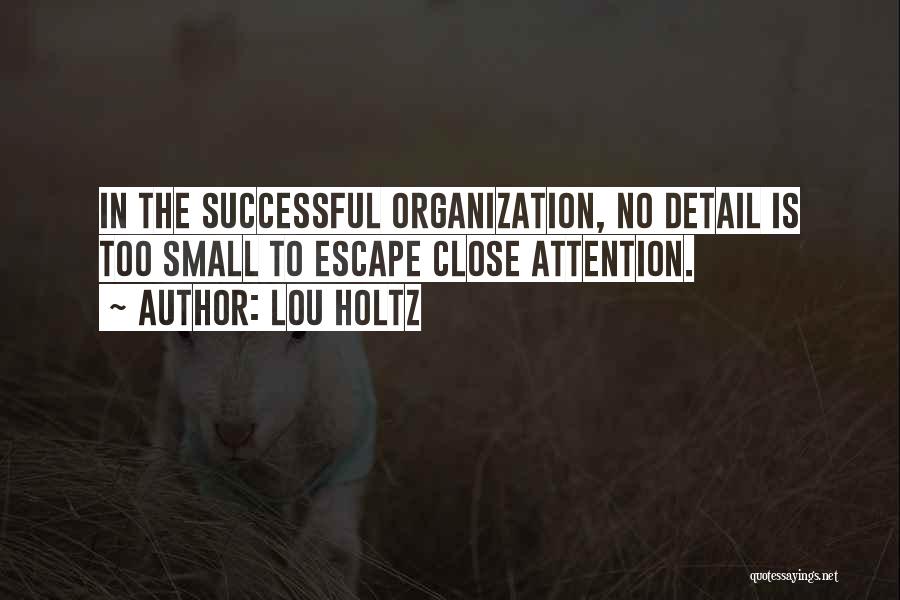 Lou Holtz Quotes: In The Successful Organization, No Detail Is Too Small To Escape Close Attention.