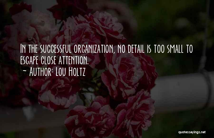 Lou Holtz Quotes: In The Successful Organization, No Detail Is Too Small To Escape Close Attention.