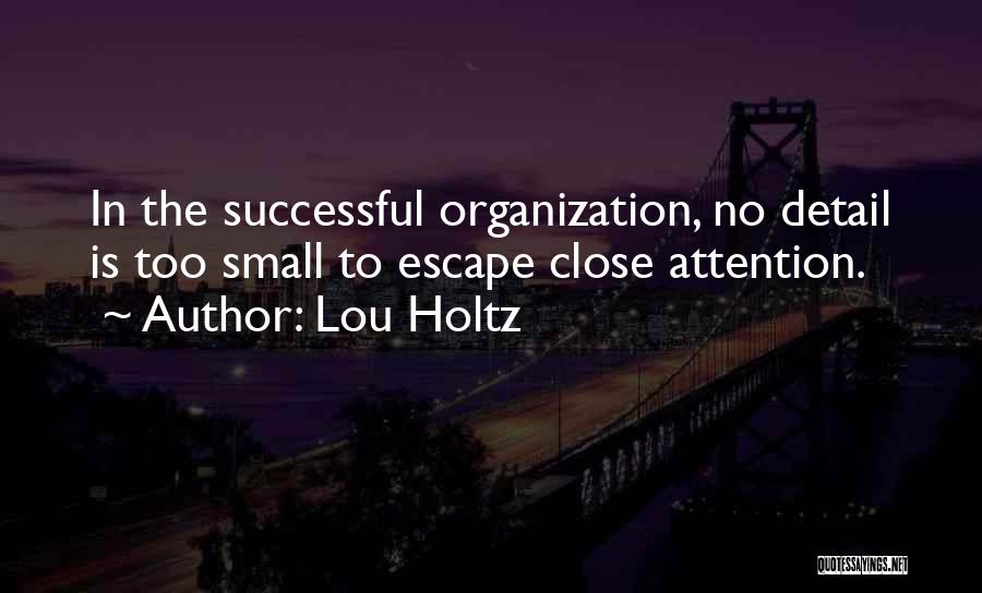 Lou Holtz Quotes: In The Successful Organization, No Detail Is Too Small To Escape Close Attention.