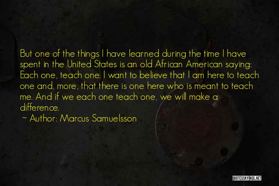 Marcus Samuelsson Quotes: But One Of The Things I Have Learned During The Time I Have Spent In The United States Is An