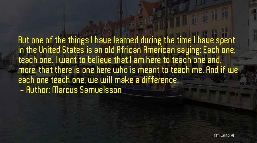 Marcus Samuelsson Quotes: But One Of The Things I Have Learned During The Time I Have Spent In The United States Is An
