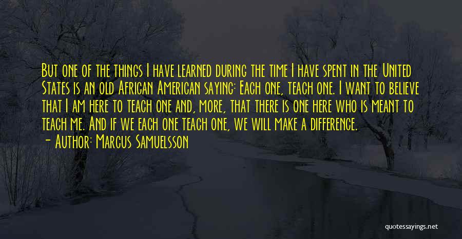 Marcus Samuelsson Quotes: But One Of The Things I Have Learned During The Time I Have Spent In The United States Is An