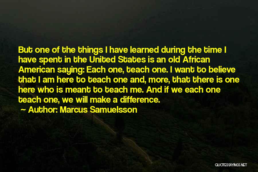 Marcus Samuelsson Quotes: But One Of The Things I Have Learned During The Time I Have Spent In The United States Is An