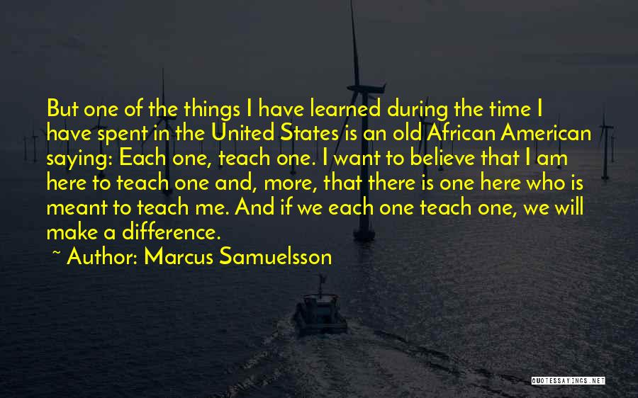 Marcus Samuelsson Quotes: But One Of The Things I Have Learned During The Time I Have Spent In The United States Is An