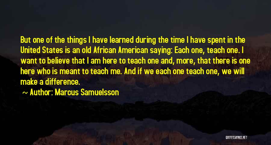 Marcus Samuelsson Quotes: But One Of The Things I Have Learned During The Time I Have Spent In The United States Is An