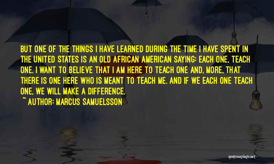 Marcus Samuelsson Quotes: But One Of The Things I Have Learned During The Time I Have Spent In The United States Is An