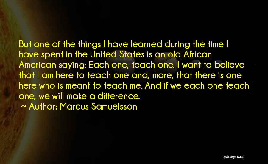 Marcus Samuelsson Quotes: But One Of The Things I Have Learned During The Time I Have Spent In The United States Is An