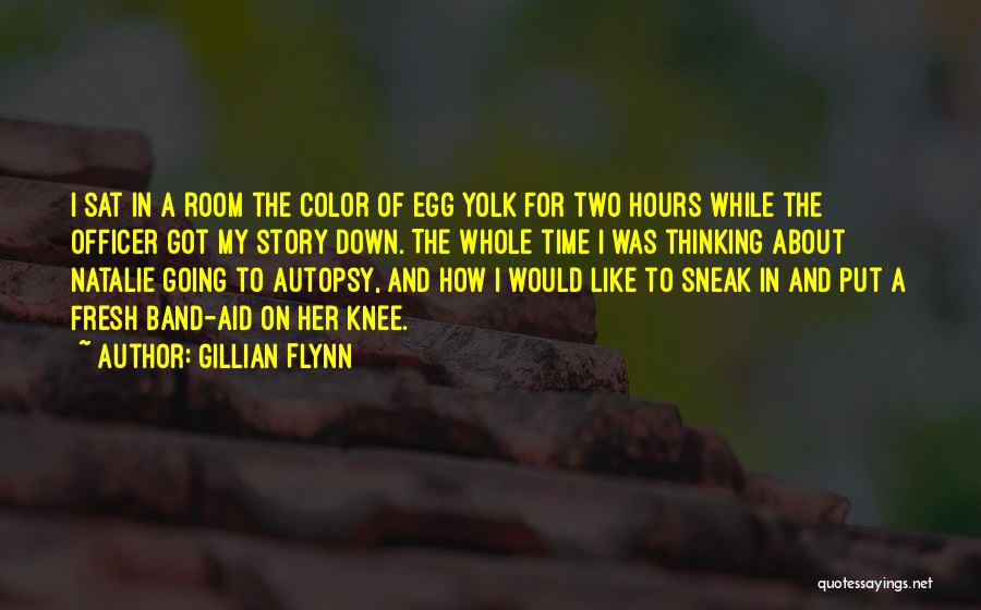 Gillian Flynn Quotes: I Sat In A Room The Color Of Egg Yolk For Two Hours While The Officer Got My Story Down.