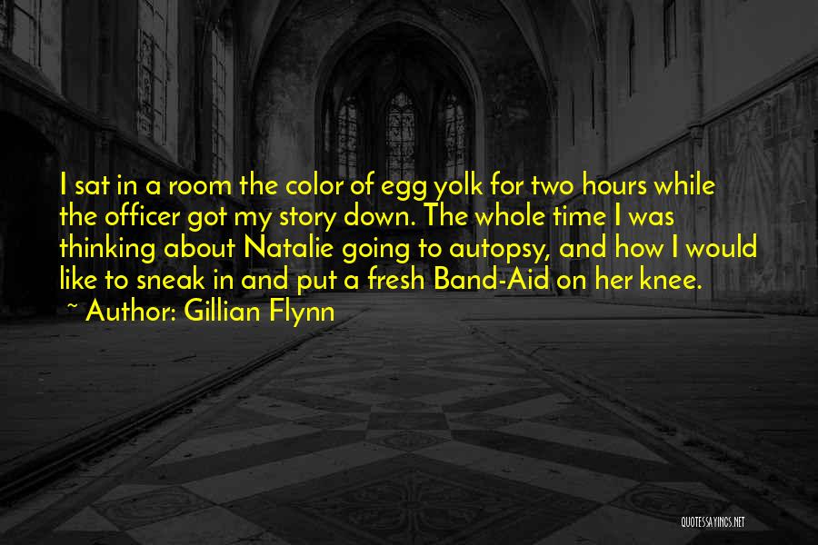 Gillian Flynn Quotes: I Sat In A Room The Color Of Egg Yolk For Two Hours While The Officer Got My Story Down.