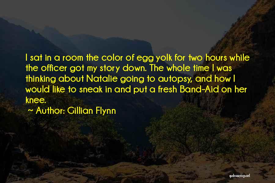 Gillian Flynn Quotes: I Sat In A Room The Color Of Egg Yolk For Two Hours While The Officer Got My Story Down.