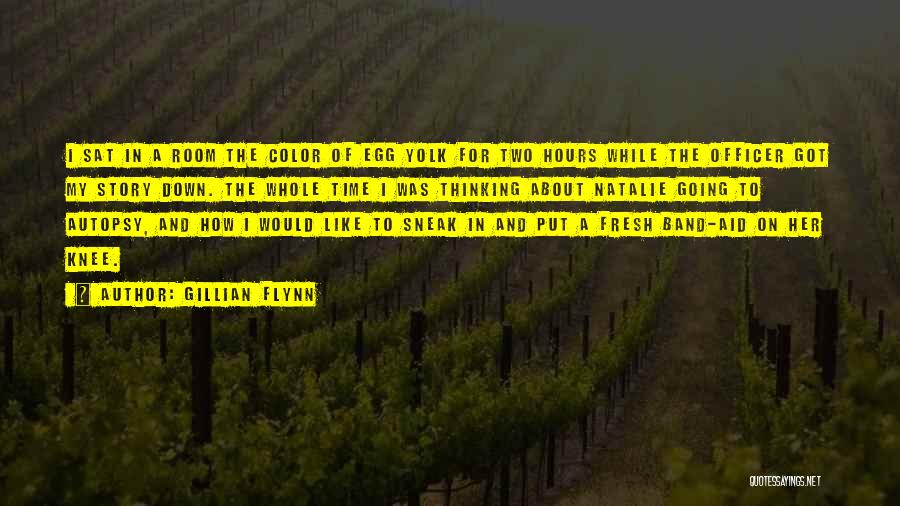 Gillian Flynn Quotes: I Sat In A Room The Color Of Egg Yolk For Two Hours While The Officer Got My Story Down.