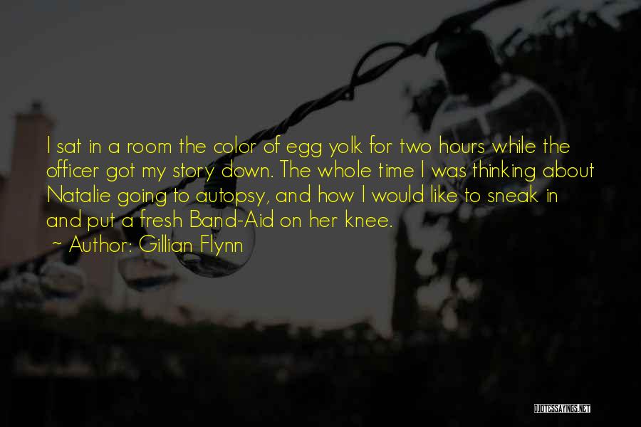 Gillian Flynn Quotes: I Sat In A Room The Color Of Egg Yolk For Two Hours While The Officer Got My Story Down.