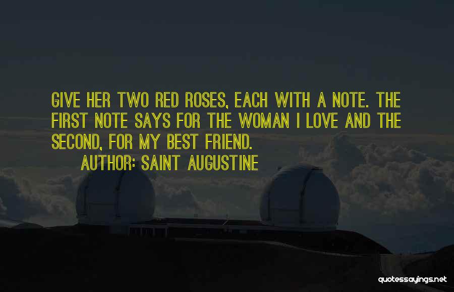 Saint Augustine Quotes: Give Her Two Red Roses, Each With A Note. The First Note Says For The Woman I Love And The