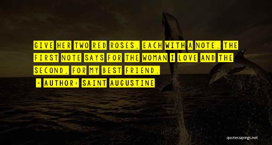 Saint Augustine Quotes: Give Her Two Red Roses, Each With A Note. The First Note Says For The Woman I Love And The