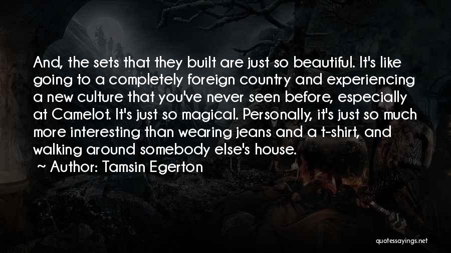 Tamsin Egerton Quotes: And, The Sets That They Built Are Just So Beautiful. It's Like Going To A Completely Foreign Country And Experiencing