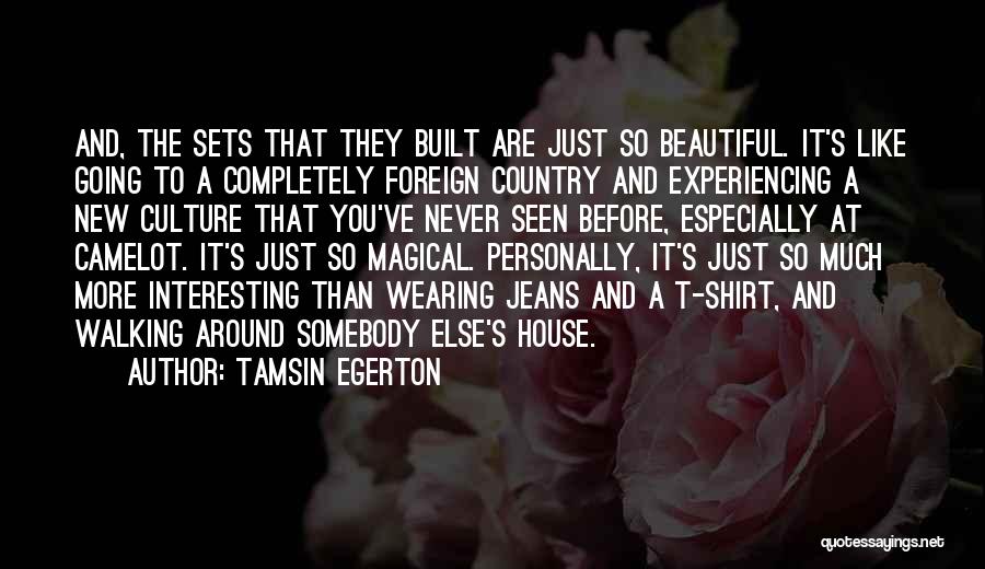 Tamsin Egerton Quotes: And, The Sets That They Built Are Just So Beautiful. It's Like Going To A Completely Foreign Country And Experiencing