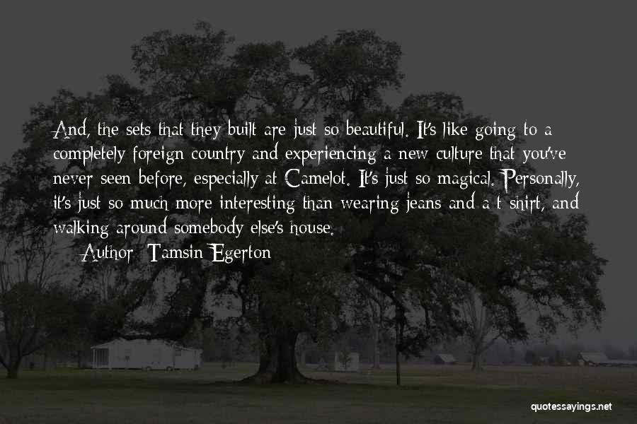 Tamsin Egerton Quotes: And, The Sets That They Built Are Just So Beautiful. It's Like Going To A Completely Foreign Country And Experiencing