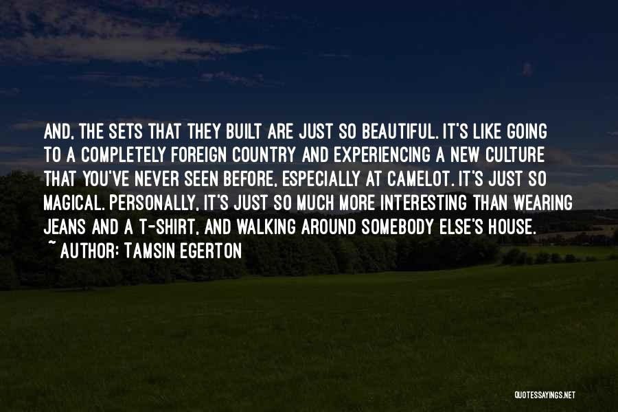 Tamsin Egerton Quotes: And, The Sets That They Built Are Just So Beautiful. It's Like Going To A Completely Foreign Country And Experiencing