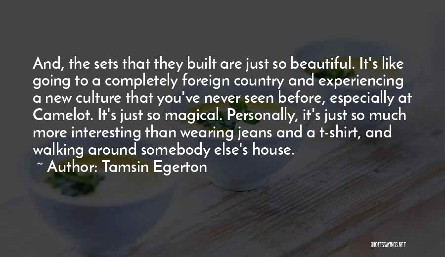 Tamsin Egerton Quotes: And, The Sets That They Built Are Just So Beautiful. It's Like Going To A Completely Foreign Country And Experiencing
