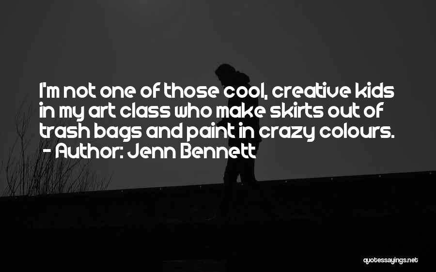Jenn Bennett Quotes: I'm Not One Of Those Cool, Creative Kids In My Art Class Who Make Skirts Out Of Trash Bags And