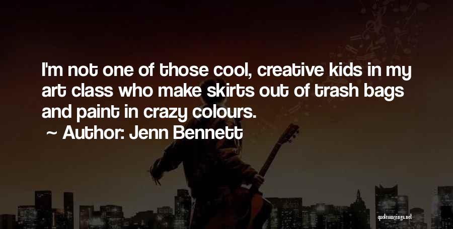 Jenn Bennett Quotes: I'm Not One Of Those Cool, Creative Kids In My Art Class Who Make Skirts Out Of Trash Bags And