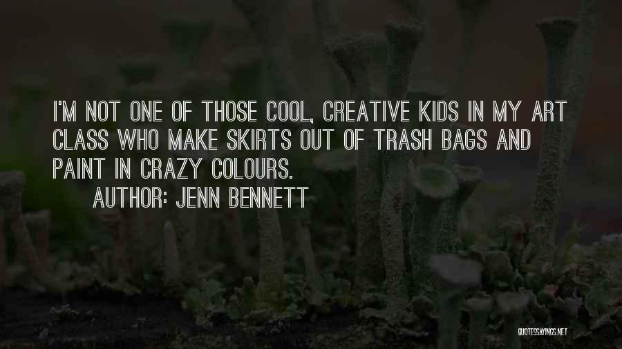 Jenn Bennett Quotes: I'm Not One Of Those Cool, Creative Kids In My Art Class Who Make Skirts Out Of Trash Bags And