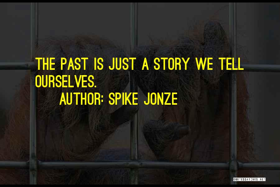 Spike Jonze Quotes: The Past Is Just A Story We Tell Ourselves.