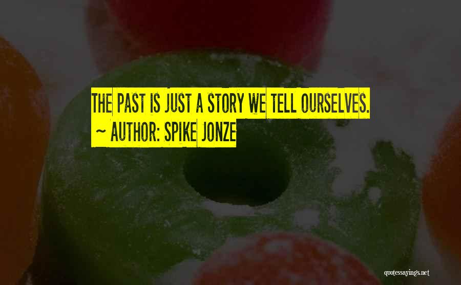 Spike Jonze Quotes: The Past Is Just A Story We Tell Ourselves.