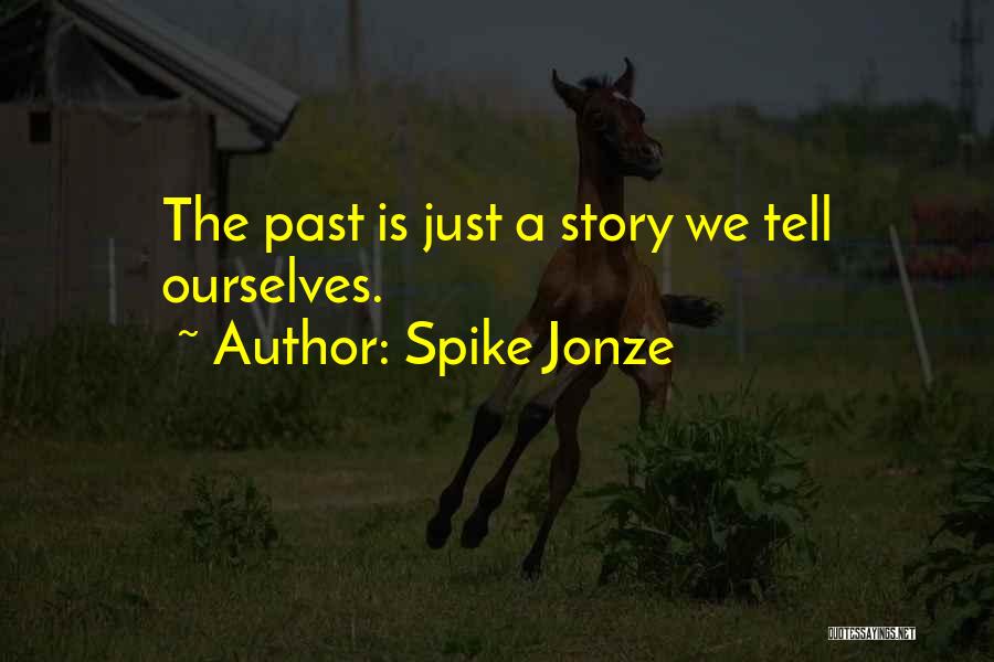 Spike Jonze Quotes: The Past Is Just A Story We Tell Ourselves.