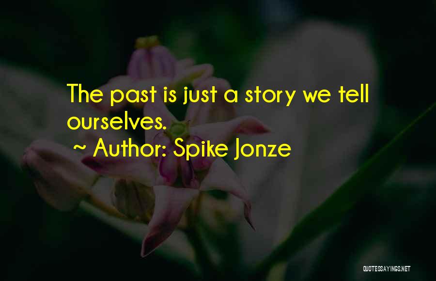 Spike Jonze Quotes: The Past Is Just A Story We Tell Ourselves.