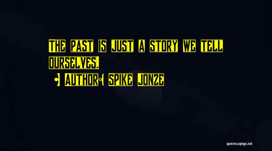 Spike Jonze Quotes: The Past Is Just A Story We Tell Ourselves.