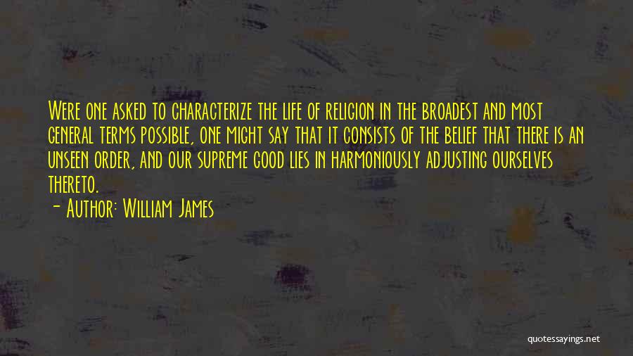 William James Quotes: Were One Asked To Characterize The Life Of Religion In The Broadest And Most General Terms Possible, One Might Say