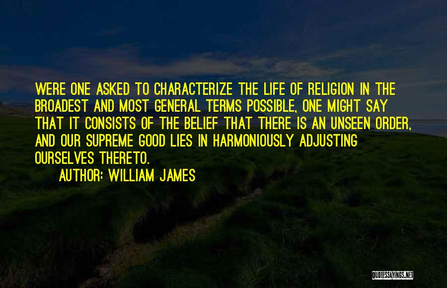 William James Quotes: Were One Asked To Characterize The Life Of Religion In The Broadest And Most General Terms Possible, One Might Say