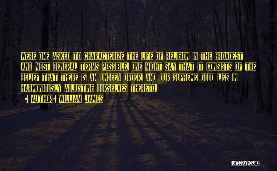 William James Quotes: Were One Asked To Characterize The Life Of Religion In The Broadest And Most General Terms Possible, One Might Say