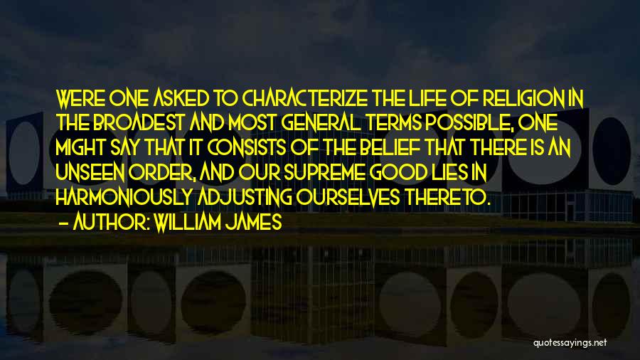 William James Quotes: Were One Asked To Characterize The Life Of Religion In The Broadest And Most General Terms Possible, One Might Say