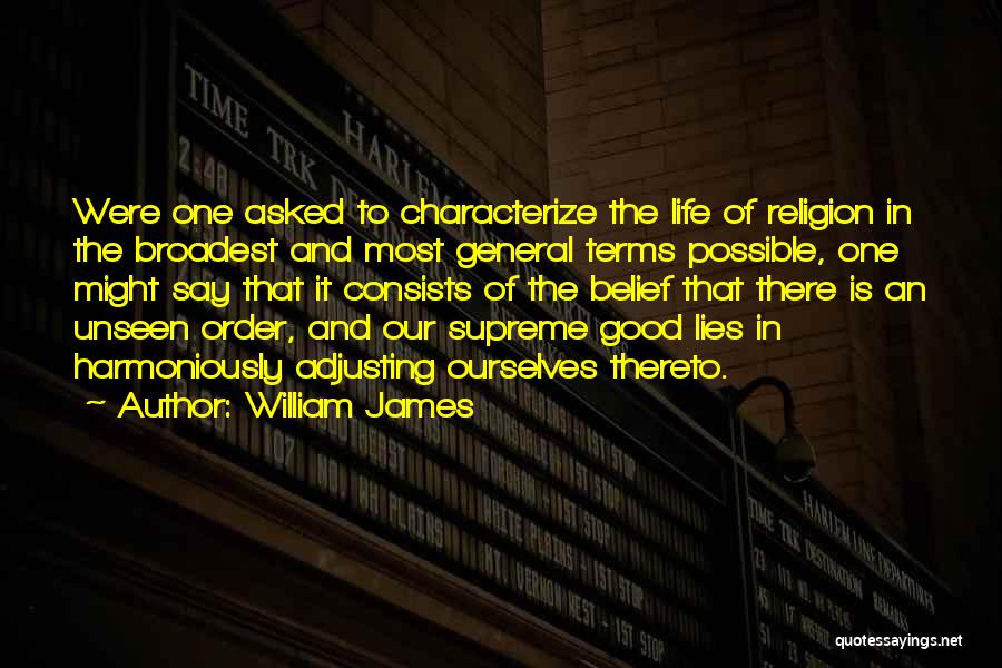 William James Quotes: Were One Asked To Characterize The Life Of Religion In The Broadest And Most General Terms Possible, One Might Say