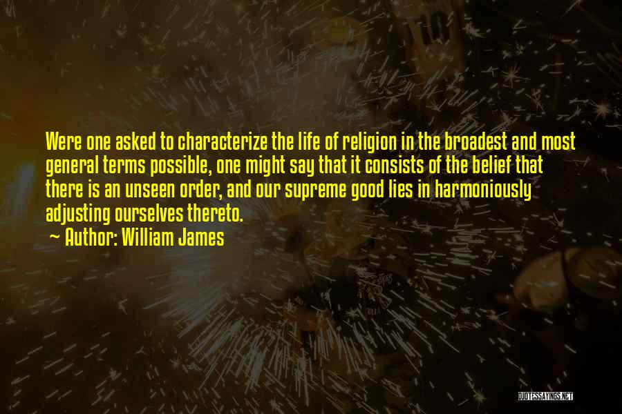 William James Quotes: Were One Asked To Characterize The Life Of Religion In The Broadest And Most General Terms Possible, One Might Say