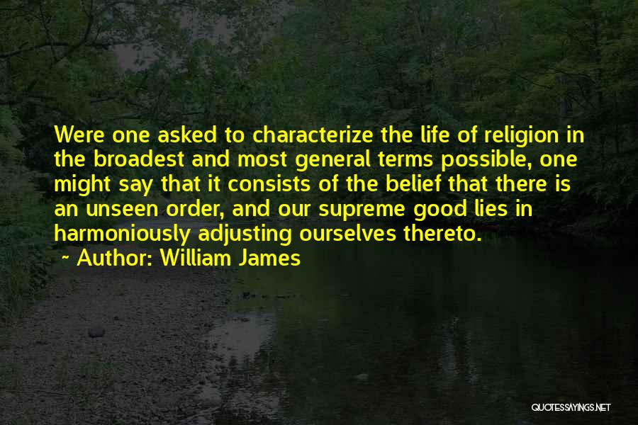 William James Quotes: Were One Asked To Characterize The Life Of Religion In The Broadest And Most General Terms Possible, One Might Say