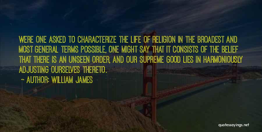 William James Quotes: Were One Asked To Characterize The Life Of Religion In The Broadest And Most General Terms Possible, One Might Say