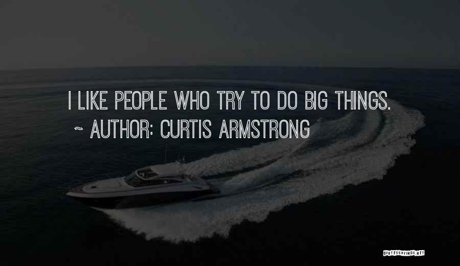 Curtis Armstrong Quotes: I Like People Who Try To Do Big Things.