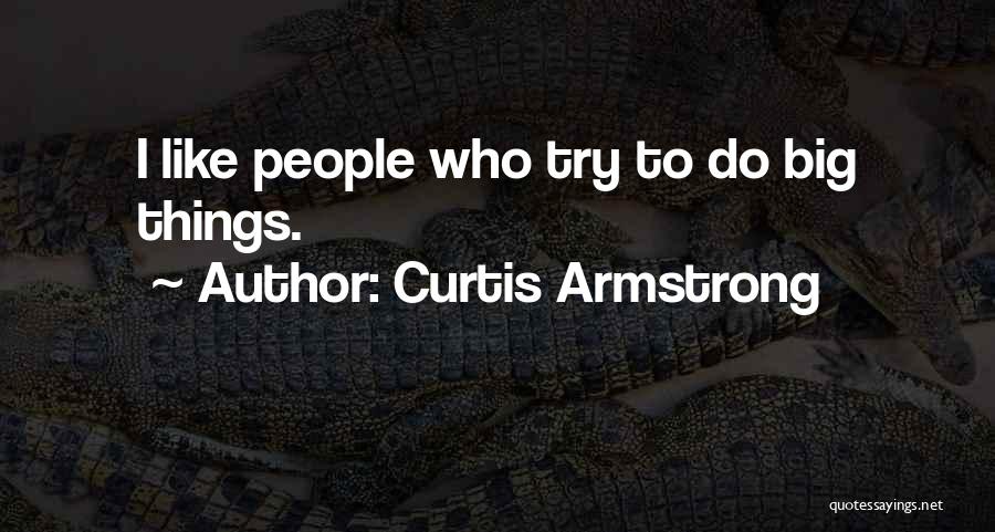 Curtis Armstrong Quotes: I Like People Who Try To Do Big Things.